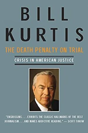 Death Penalty on Trial: Crisis in American Justice by Bill Kurtis