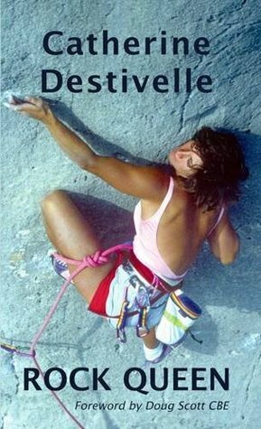 Rock Queen : Major Ascents from the World Famous French Climber by Catherine Destivelle