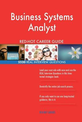 Business Systems Analyst RED-HOT Career Guide; 2520 REAL Interview Questions by Red-Hot Careers