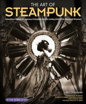 The Art of Steampunk, Revised Second Edition: Extraordinary Devices and Ingenious Contraptions from the Leading Artists of the Steampunk Movement by Art Donovan