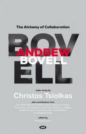 Andrew Bovell: The Alchemy of Collaboration by Tony Ayres, Lally Katz, Christos Tsiolkas, Anthony Lapaglia, Patricia Cornelius, Geoffrey Rush, Anmanda Duthie, Jan Chapman