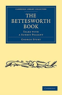 The Bettesworth Book: Talks with a Surrey Peasant by George Sturt
