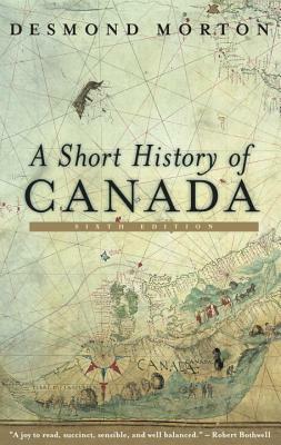 A Short History of Canada by Desmond Morton