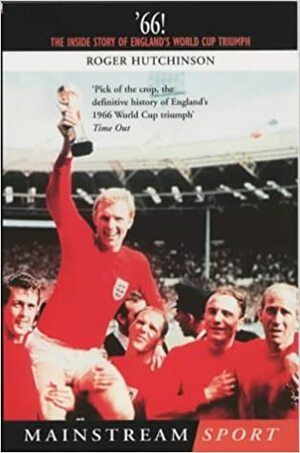 66!: The Inside Story of England's World Cup Triumph by Roger Hutchinson