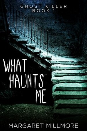 What Haunts Me (Ghost Killer Book 1) by Margaret Millmore