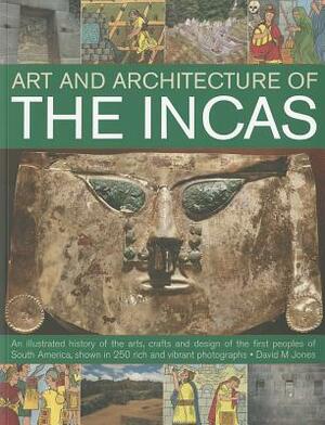 The Art & Architecture of the Incas by David M. Jones