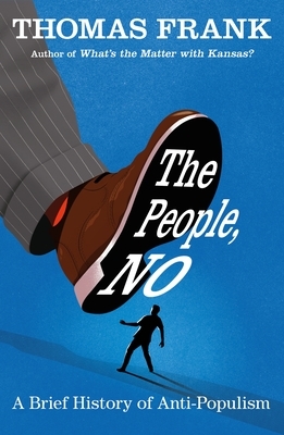 The People, No: A Brief History of Anti-Populism by Thomas Frank