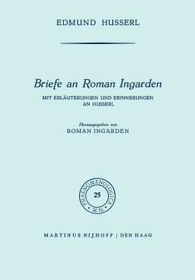 Briefe an Roman Ingarden: Mit Erläuterungen Und Erinnerungen an Husserl by Roman S. Ingarden, Edmund Husserl