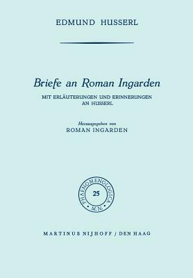 Briefe an Roman Ingarden: Mit Erläuterungen Und Erinnerungen an Husserl by Roman S. Ingarden, Edmund Husserl