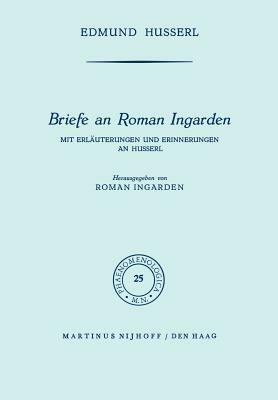 Briefe an Roman Ingarden: Mit Erläuterungen Und Erinnerungen an Husserl by Edmund Husserl, Roman S. Ingarden