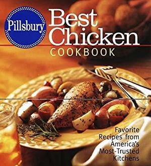 Pillsbury: Best Chicken Cookbook: Favorite Recipes from America's Most-Trusted Kitchens by Pillsbury