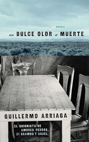 Un dulce olor a muerte by Guillermo Arriaga