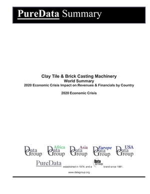 Clay Tile & Brick Casting Machinery World Summary: 2020 Economic Crisis Impact on Revenues & Financials by Country by Editorial Datagroup