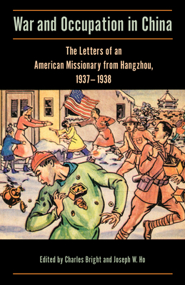 War and Occupation in China: The Letters of an American Missionary from Hangzhou, 1937-1938 by 