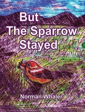 But The Sparrow Stayed - Pero El Gorrión Se Quedó (Bilingual English-Spanish) by Norman Whaler