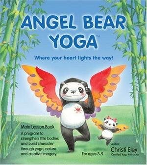 Angel Bear Yoga: Where Your Heart Lights the Way by Christi Eley