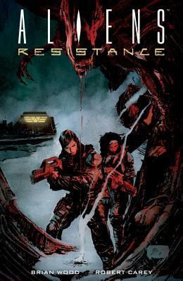 Aliens: Resistance by Brian Wood, Robert Carey