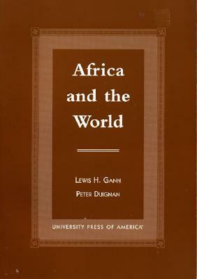 Africa and the World: An Introduction to the History of Sub-Saharan Africa from Antiquity to 1840 by Lewis H. Gann, Peter Duignan