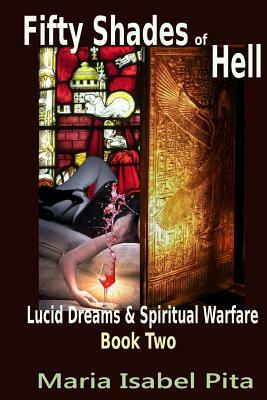 Fifty Shades of Hell (Lucid Dreams & Spiritual Warfare Book 2) by Maria Isabel Pita