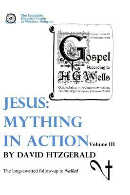 Jesus: Mything in Action, Vol. III by David Fitzgerald