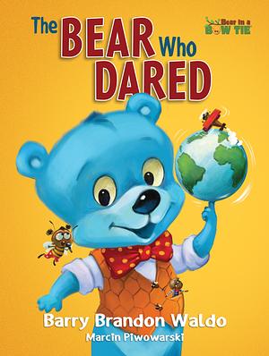 The BEAR Who DARED: A fun-loving reminder that being yourself is the best thing you can be. by Barry Brandon Waldo