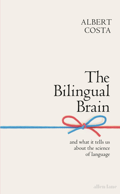 The Bilingual Brain: And What It Tells Us about the Science of Language by Albert Costa