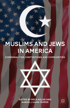 Muslims and Jews in America: Commonalities, Contentions, and Complexities by Aaron J. Hahn Tapper, Reza Aslan