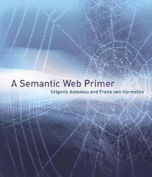 A Semantic Web Primer by Frank van Harmelen, Grigoris Antoniou