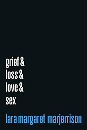 Grief & Loss & Love & Sex by Lara Margaret Marjerrison