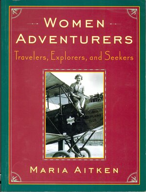 Women Adventurers - Travelers, Explorers & Seekers by Maria Aitken