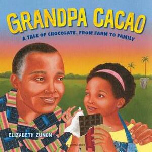 Grandpa Cacao: A Tale of Chocolate, from Farm to Family by Elizabeth Zunon