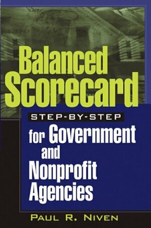 Balanced Scorecard Step-By-Step for Government and Nonprofit Agencies by Paul R. Niven, Steven V. Mann