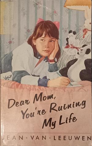 Dear Mom, You're Ruining My Life by Jean Van Leeuwen
