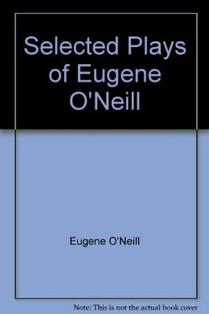 Selected Plays of Eugene O'Neill by José Quintero, Eugene O'Neill