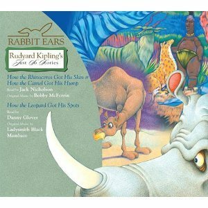 Rabbit Ears Rudyard Kipling's Just So Stories: How The Rhinoceros Got His Skin,How The Camel Got His Hump, How The Leopard Got His Spots by Jack Nicholson