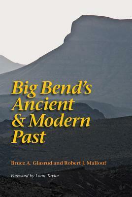 Big Bend's Ancient & Modern Past by Robert J. Mallouf, Bruce A. Glasrud, Lonn Taylor