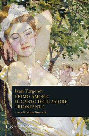 Primo amore. Il canto dell'amore trionfante by Eridano Bazzarelli, Ivan Turgenev