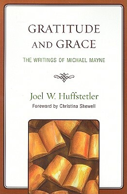 Gratitude and Grace: The Writings of Michael Mayne by Joel W. Huffstetler