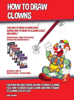 How to Draw Clowns (This How to Draw Clowns Book Shows How to Draw 40 Clowns Easily and Simply): This book includes advice on how to draw a clowns fac by James Manning