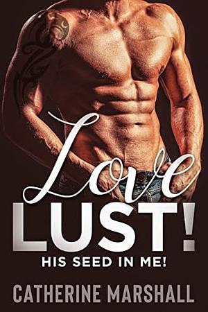 Love Lust! HIS SEED IN ME! by Catherine Marshall