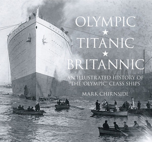 Olympic, Titanic, Britannic: An Illustrated History of the Olympic Class Ships by Mark Chirnside