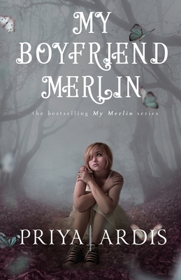 My Boyfriend Merlin by Priya Ardis