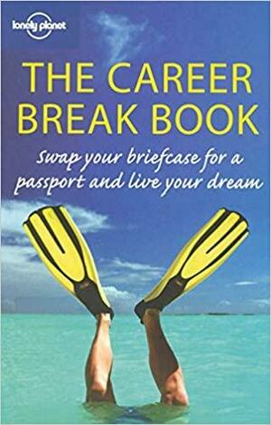 The Career Break Book by Charlotte Hindle, Clare Hargreaves, Andrew Dean Nystrom, Joe Bindloss, Jill Kirby