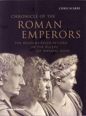 Chronicle of the Roman Emperors: The Reign-By-Reign Record of the Rulers of Imperial Rome by Christopher Scarre, Christopher Scarre