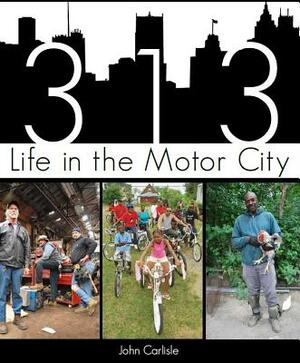 313: Life in the Motor City by John Carlisle