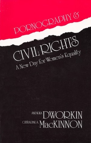 Pornography & Civil Rights: A New Day for Women's Equality by Catharine A. MacKinnon, Andrea Dworkin