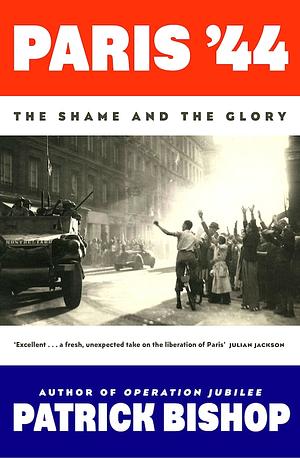 Paris '44: The Shame and the Glory by Patrick Bishop