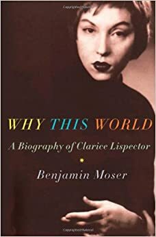 Porquê este mundo - uma biografia de Clarice Lispector by Benjamin Moser