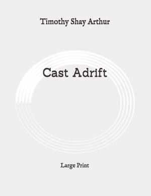 Cast Adrift: Large Print by Timothy Shay Arthur