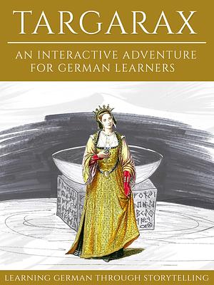 Learning German Through Storytelling: Targarax - An Interactive Adventure For German Learners by André Klein